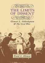 The Limits Of Dissent: Clement L. Vallandigham And The Civil War