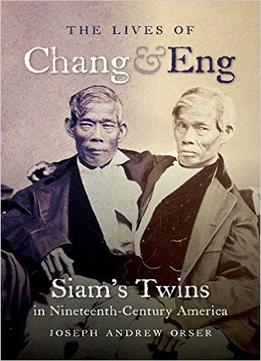 The Lives Of Chang And Eng: Siam’S Twins In Nineteenth-Century America