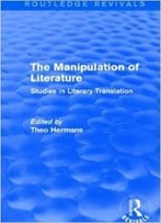 The Manipulation Of Literature: Studies In Literary Translation
