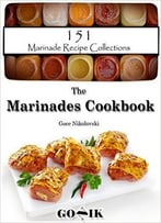 The Marinades Cookbook: 151 Marinade Recipe Collections
