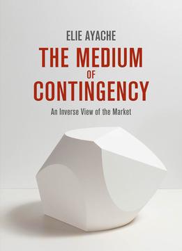 The Medium Of Contingency: An Inverse View Of The Market