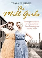 The Mill Girls: Moving True Stories Of Love And Loss From Inside Lancashire’S Cotton Mills