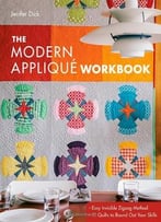 The Modern Appliqué Workbook: Easy Invisible Zigzag Method 11 Quilts To Round Out Your Skills