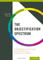 The Objectification Spectrum: Understanding And Transcending Our Diminishment And Dehumanization Of Others