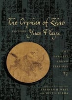The Orphan Of Zhao And Other Yuan Plays: The Orphan Of Zhao And Other Yuan Plays: The Earliest Known Versions