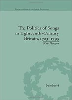 The Politics Of Songs In Eighteenth-Century Britain, 1723-1795