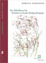 The Rebellious No: Variations On A Secular Theology Of Language