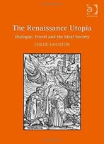 The Renaissance Utopia: Dialogue, Travel And The Ideal Society