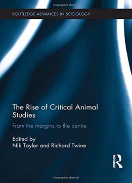 The Rise Of Critical Animal Studies: From The Margins To The Centre