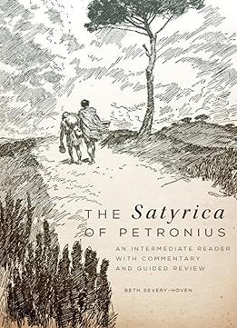 The Satyrica Of Petronius: An Intermediate Reader With Commentary And Guided Review