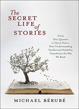 The Secret Life Of Stories: From Don Quixote To Harry Potter, How Understanding Intellectual Disability Transforms The Way…