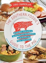 The Southern Foodie’S Guide To The Pig: A Culinary Tour Of The South’S Best Restaurants And The Recipes That Made Them Famous