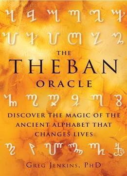 The Theban Oracle: Discover The Magic Of The Ancient Alphabet That Changes Lives