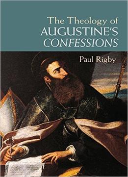 The Theology Of Augustine’S Confessions