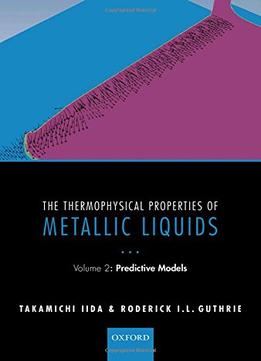 The Thermophysical Properties Of Metallic Liquids: Volume 2: Predictive Models