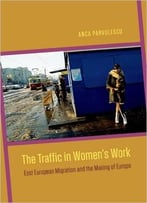 The Traffic In Women’S Work: East European Migration And The Making Of Europe