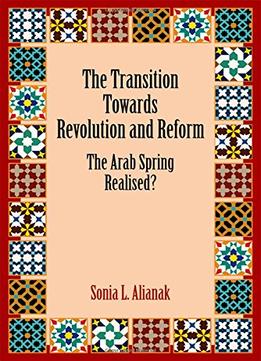 The Transition Towards Revolution And Reform: The Arab Spring Realised?