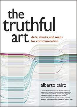 The Truthful Art: Data, Charts, And Maps For Communication