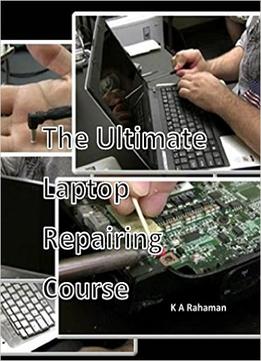 The Ultimate Laptop Repairing Course: How To Repair Laptop