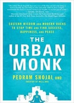 The Urban Monk: Eastern Wisdom And Modern Hacks To Stop Time And Find Success, Happiness, And Peace