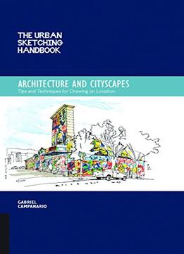 The Urban Sketching Handbook: Architecture And Cityscapes: Tips And Techniques For Drawing On Location