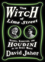 The Witch Of Lime Street: Séance, Seduction, And Houdini In The Spirit World