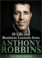 Tony Robbins: 50 Life And Business Lessons From Anthony Robbins
