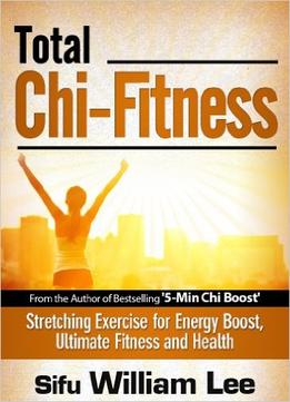 Total Chi Fitness: Stretching Exercise For Energy Boost, Ultimate Fitness And Health