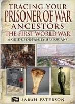 Tracing Your Prisoner Of War Ancestors: The First World War (Family History (Pen & Sword))