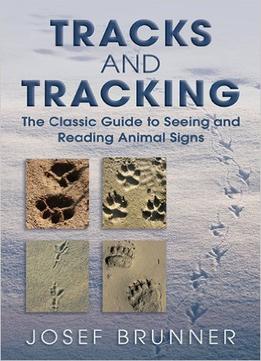 Tracks And Tracking: The Classic Guide To Seeing And Reading Animal Signs