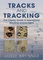 Tracks And Tracking: The Classic Guide To Seeing And Reading Animal Signs