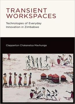 Transient Workspaces – Technologies Of Everyday Innovation In Zimbabwe