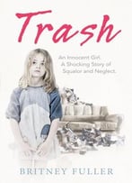Trash: An Innocent Girl: A Shocking Story Of Squalor And Neglect