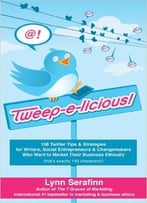 Tweep-E-Licious! 158 Twitter Tips & Strategies For Writers, Social Entrepreneurs & Changemakers