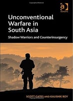 Unconventional Warfare In South Asia: Shadow Warriors And Counterinsurgency