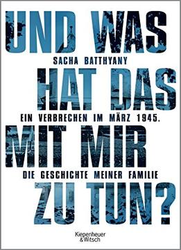 Und Was Hat Das Mit Mir Zu Tun?: Ein Verbrechen Im März 1945. Die Geschichte Meiner Familie