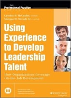 Using Experience To Develop Leadership Talent: How Organizations Leverage On-The-Job Development