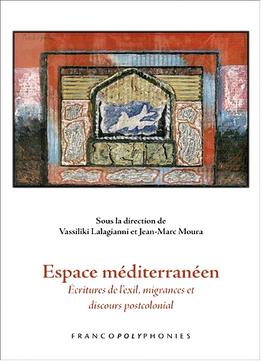 Vassiliki Lalagianni, Jean-Marc Moura, Espace Méditerranéen : Ecritures De L’Exil, Migrances Et Discours Postcolonial