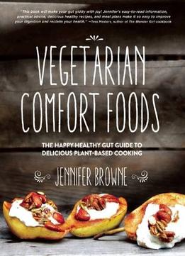 Vegetarian Comfort Foods: The Happy Healthy Gut Guide To Delicious Plant-Based Cooking