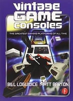 Vintage Game Consoles: An Inside Look At Apple, Atari, Commodore, Nintendo, And The Greatest Gaming Platforms …