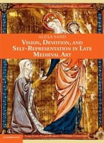 Vision, Devotion, And Self-Representation In Late Medieval Art