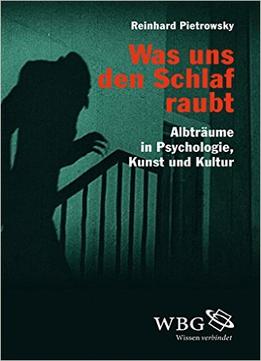 Was Uns Den Schlaf Raubt: Albträume In Psychologie, Kunst Und Kultur