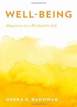 Well-Being: Happiness In A Worthwhile Life By Neera K. Badhwar