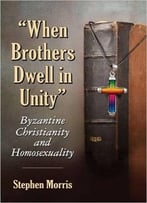 When Brothers Dwell In Unity: Byzantine Christianity And Homosexuality