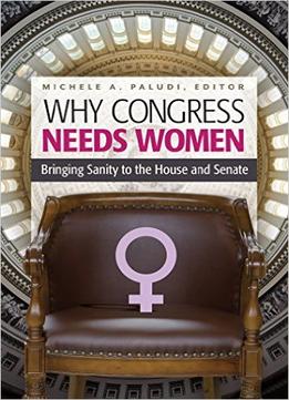 Why Congress Needs Women: Bringing Sanity To The House And Senate (Women’S Psychology)