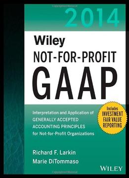 Wiley Not-For-Profit Gaap 2014: Interpretation And Application Of Generally Accepted Accounting Principles, 11 Edition