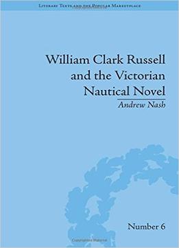 William Clark Russell And The Victorian Nautical Novel: Gender, Genre And The Marketplace