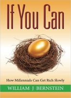 William J Bernstein – If You Can: How Millennials Can Get Rich Slowly