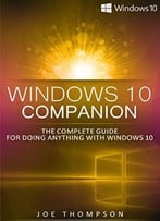 Windows 10 Companion: The Complete Guide For Doing Anything With Windows 10
