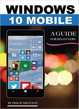 Windows 10 Mobile: A Guide For Beginners